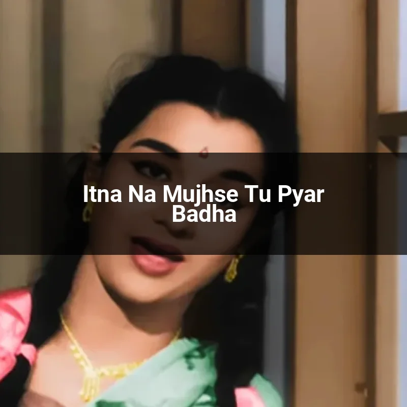 Itna Na Mujhse Tu Pyar Badha