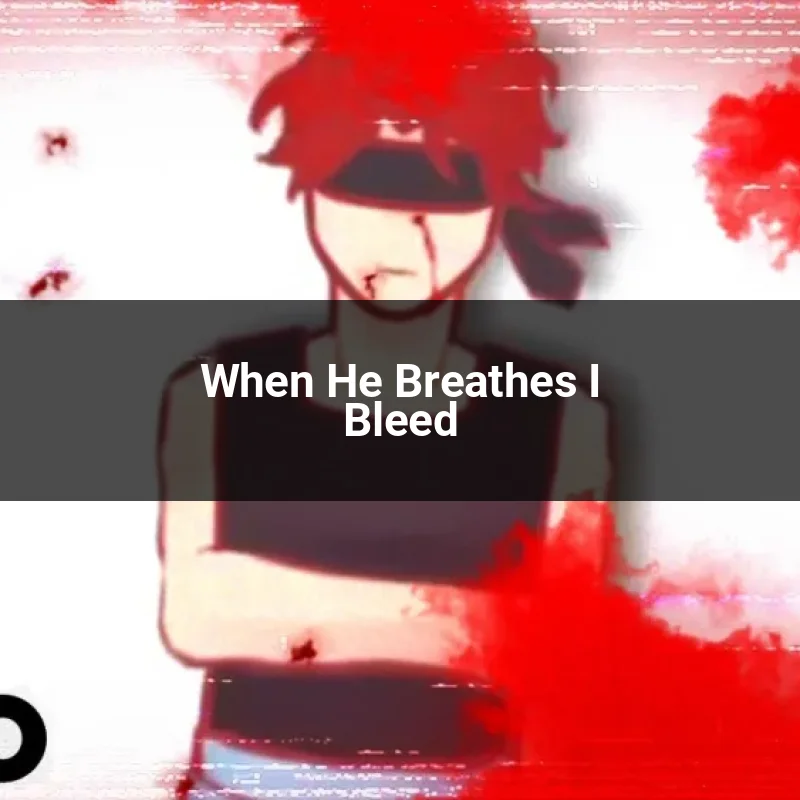 When He Breathes I Bleed