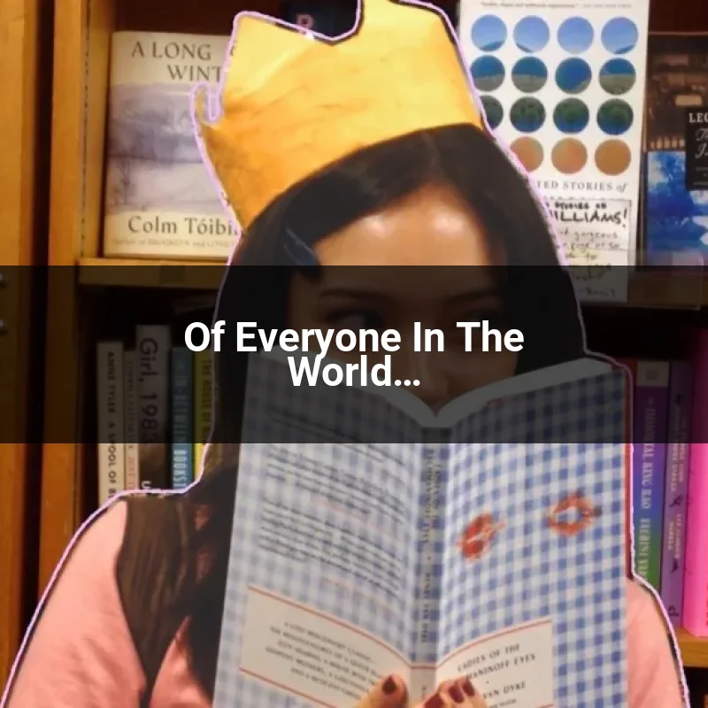 Of Everyone In The World…