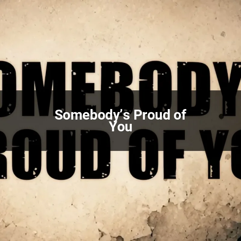 Somebody’s Proud of You