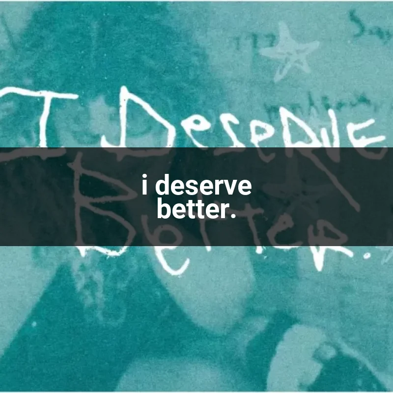 i deserve better.