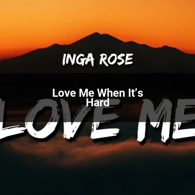 Love Me When It’s Hard