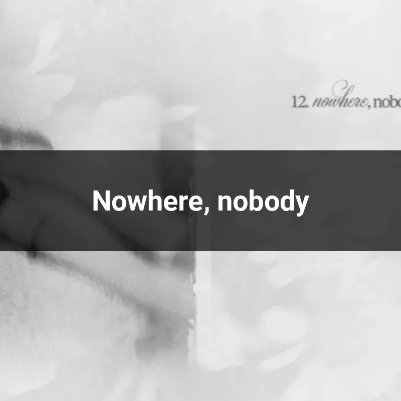 Nowhere, nobody