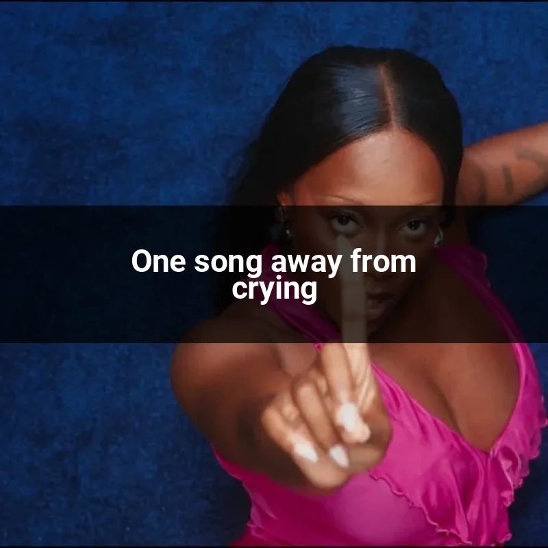 One song away from crying