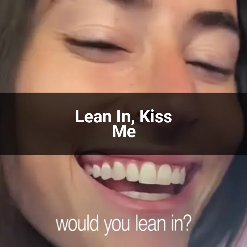 Lean In, Kiss Me