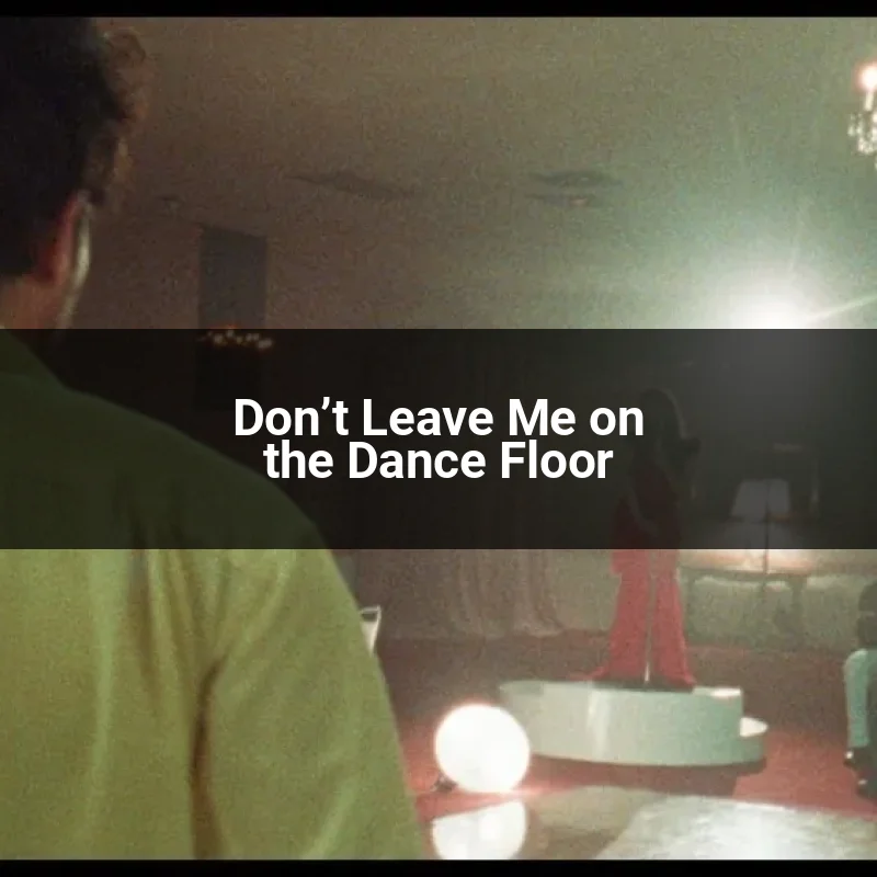 Don’t Leave Me on the Dance Floor