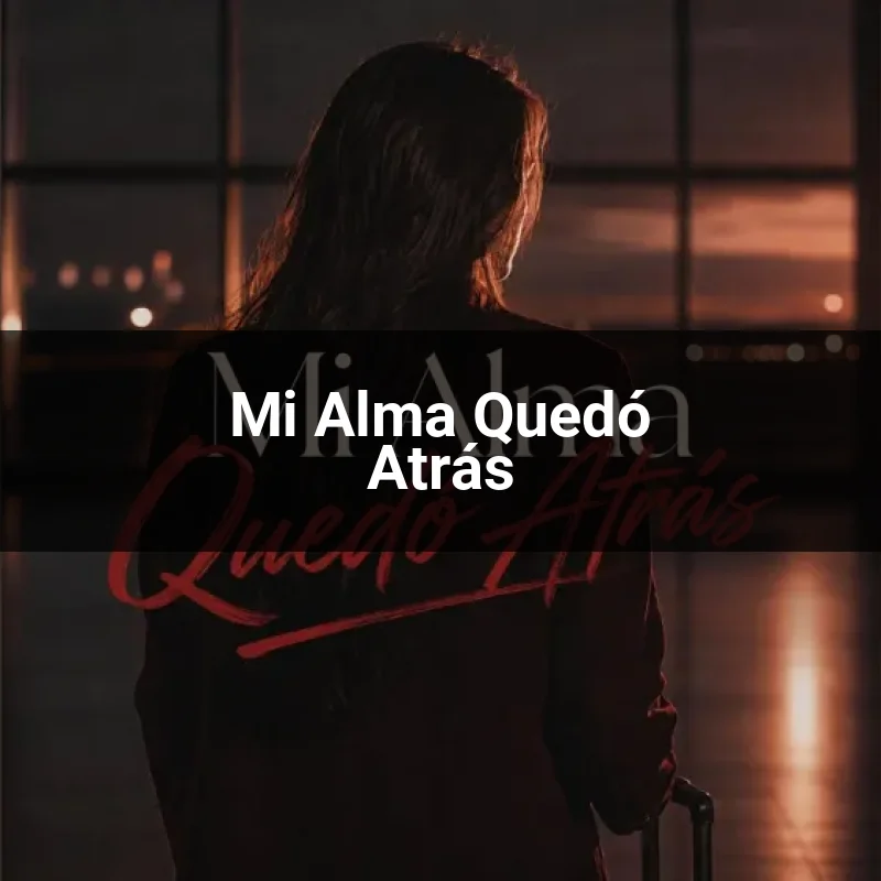 Mi Alma Quedó Atrás