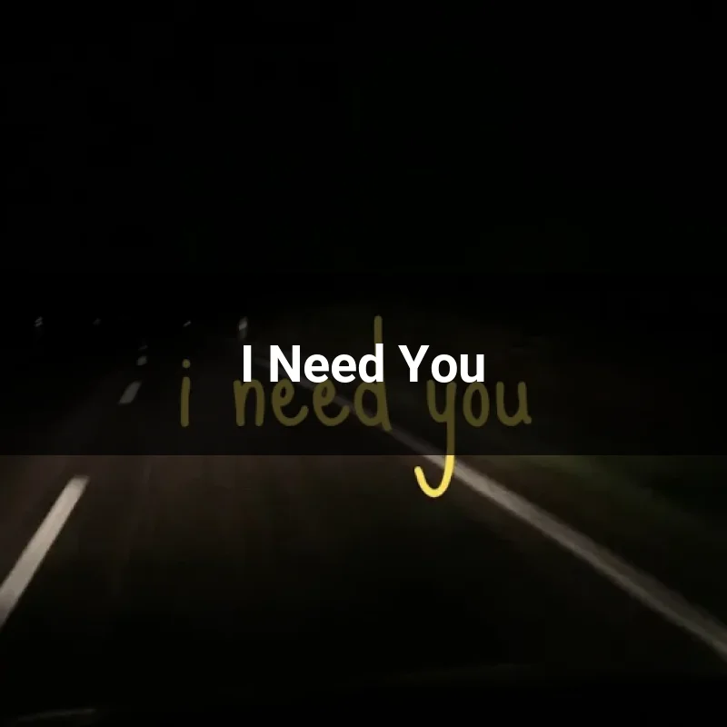 I Need You