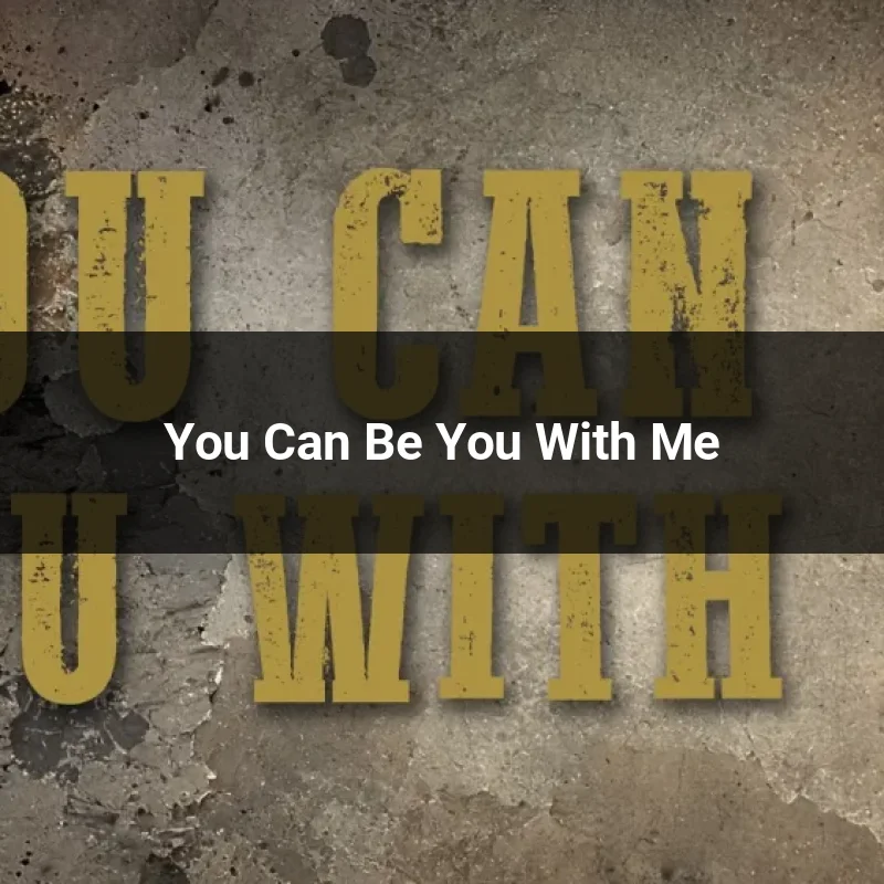 You Can Be You With Me
