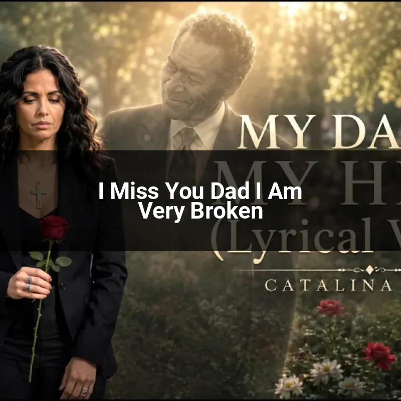 I Miss You Dad I Am Very Broken