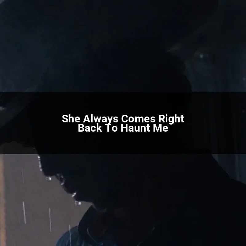 She Always Comes Right Back To Haunt Me