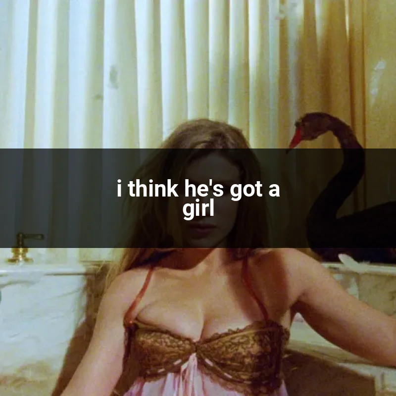 i think he's got a girl